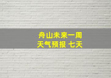 舟山未来一周天气预报 七天